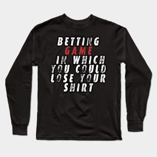 Betting game in which you could lose your shirt Long Sleeve T-Shirt